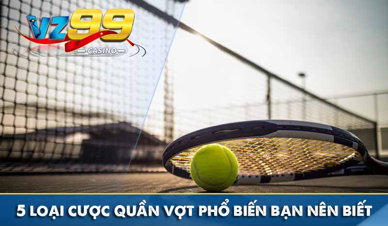 Cá cược quần vợt tân thủ! Cách chơi và mẹo cược hiệu quả 7 5 loại cược quần vợt phổ biến bạn nên biết