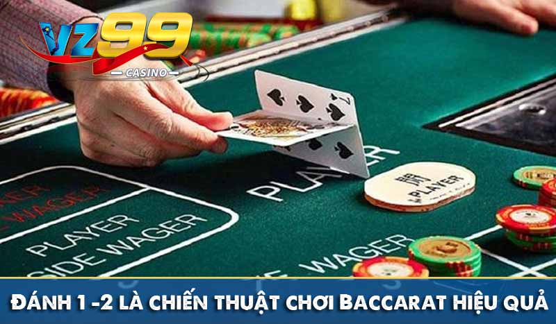 Chiến thuật chơi Baccarat siêu đẳng tăng tỷ lệ chiến thắng 9 Đánh 1 – 2 là chiến thuật chơi Baccarat hiệu quả