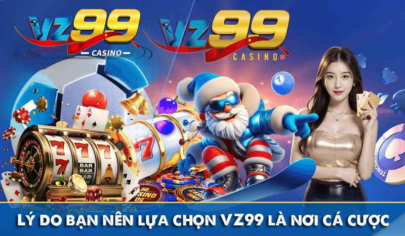 Giới Thiệu Vz99 9 Lý do bạn nên lựa chọn VZ99 là nơi cá cược