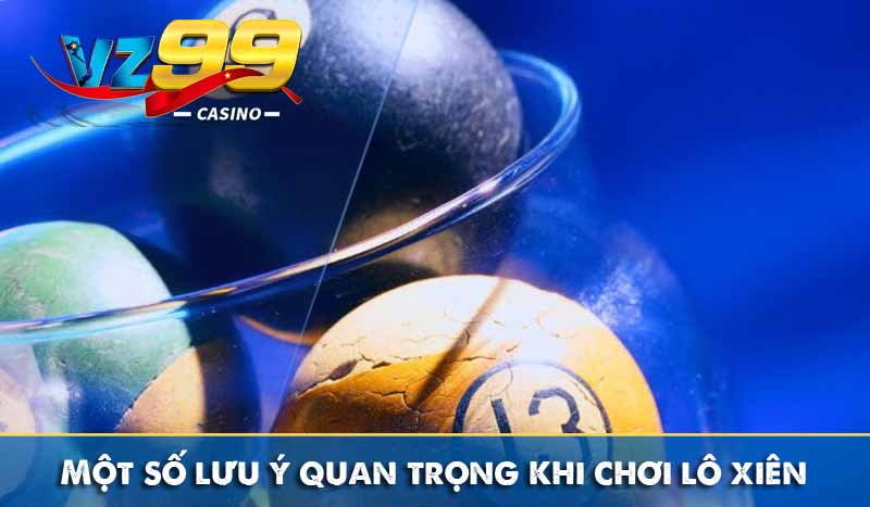Lô Xiên Và Các Phương Pháp Bắt Lô Xiên Cực Chuẩn 6 một số lưu ý quan trọng khi chơi lô xiên