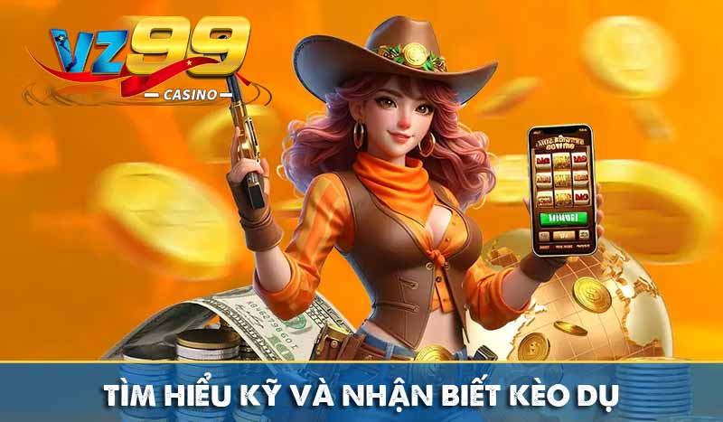 Kèo Dụ là gì – Cách nhận diện bẫy tinh vi từ nhà cái 9 Tìm hiểu kỹ và nhận biết kèo dụ