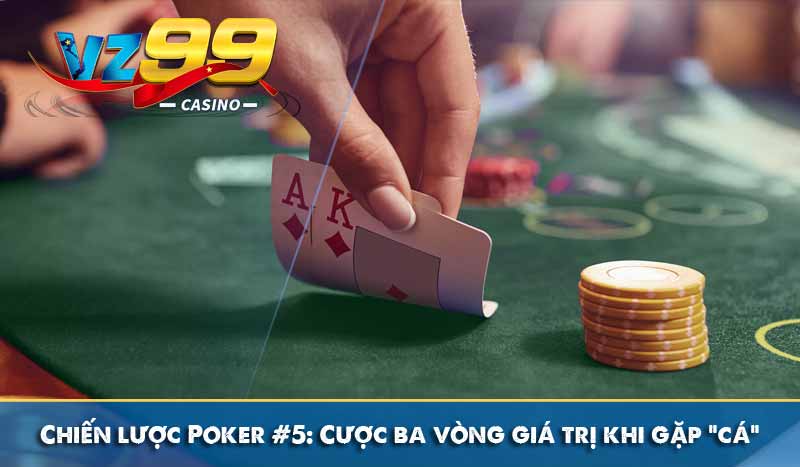 Chiến lược Poker nên biết để trở thành người chơi giỏi 11 Chiến lược #5: Cược ba vòng giá trị khi gặp “cá”